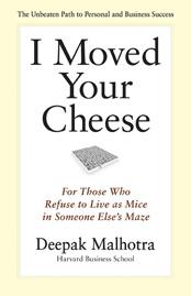 I Moved Your Cheese: For Those Who Refuse to Live as Mice in Someone Else's Maze (Bk Business) by Deepak  Malhotra