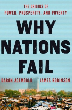 Why Nations Fail: The Origins of Power, Prosperity, and Poverty by Daron Acemoğlu