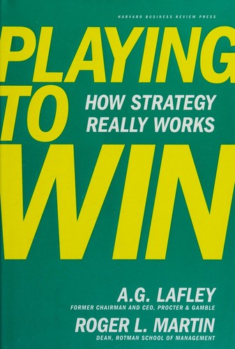 Playing to Win: How Strategy Really Works by A.G. Lafley