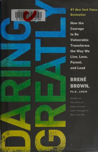 Daring Greatly: How the Courage to Be Vulnerable Transforms the Way We Live, Love, Parent, and Lead by Brené Brown