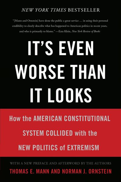 It's Even Worse Than It Looks: How the American Constitutional System Collided with the Politics of Extremism by Thomas E. Mann