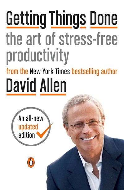 Getting Things Done: The Art of Stress-Free Productivity by David    Allen