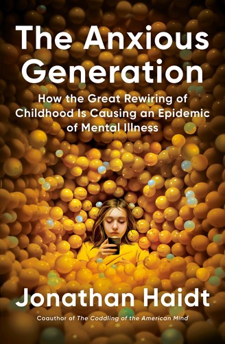The Anxious Generation: How the Great Rewiring of Childhood Caused an Epidemic of Mental Illness by Jonathan Haidt