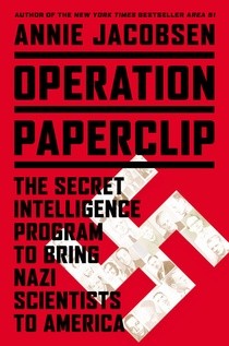 Operation Paperclip: The Secret Intelligence Program that Brought Nazi Scientists to America by Annie Jacobsen