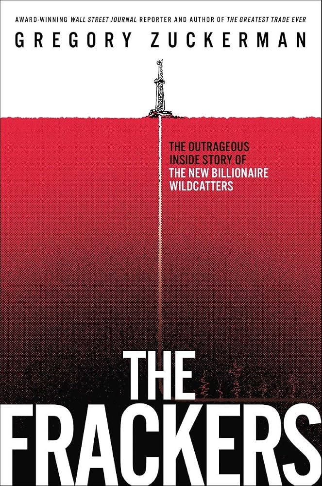 The Frackers: The Outrageous Inside Story of the New Billionaire Wildcatters by Gregory Zuckerman