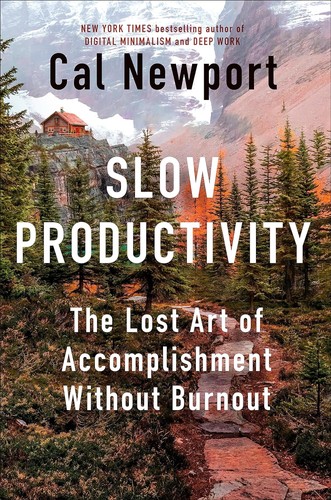 Slow Productivity: The Lost Art of Accomplishment Without Burnout by Cal Newport
