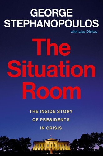 The Situation Room: The Inside Story of Presidents in Crisis by George  Stephanopoulos