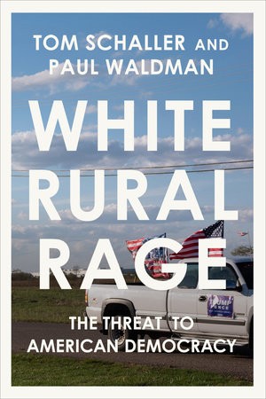 White Rural Rage: The Threat to American Democracy by Thomas F. Schaller