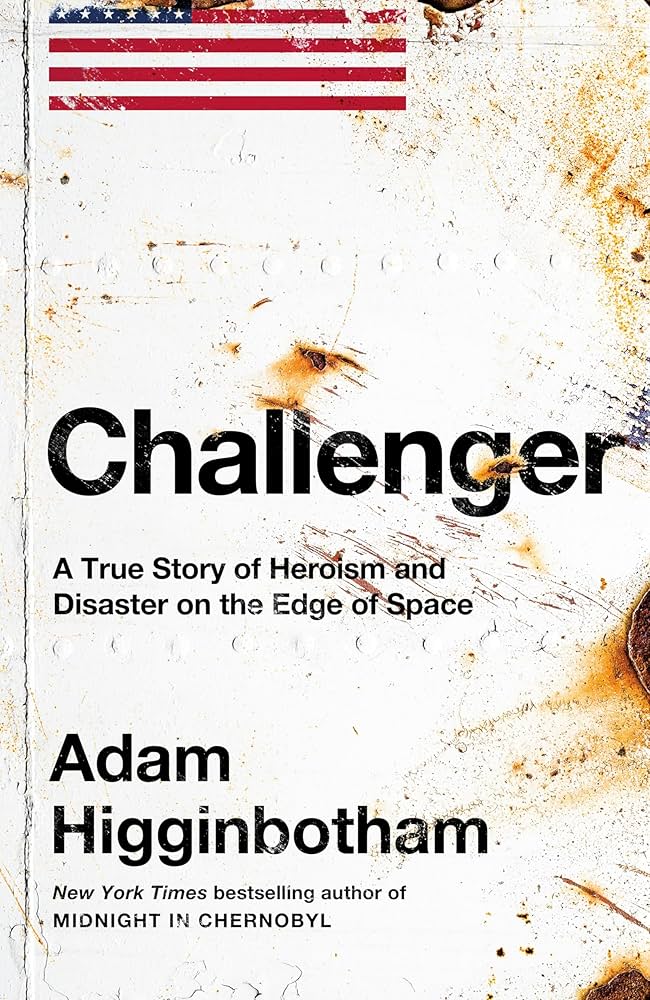 Challenger: A True Story of Heroism and Disaster on the Edge of Space by Adam Higginbotham