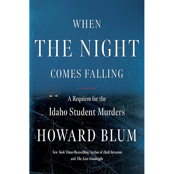 When the Night Comes Falling: The Definitive True Crime Investigation into the Idaho Student Murders by Howard Blum