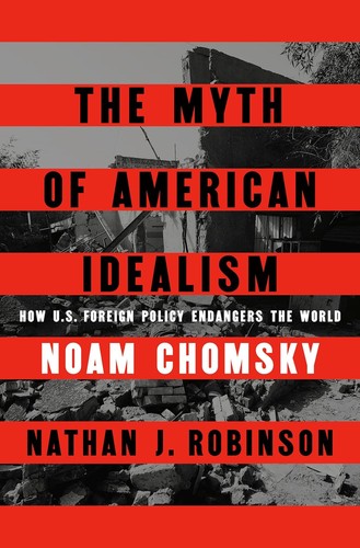The Myth of American Idealism: How U.S. Foreign Policy Endangers the World by Noam Chomsky