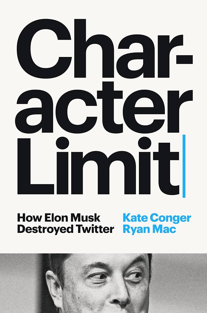 Character Limit: How Elon Musk Destroyed Twitter by Kate Conger, Ryan Mac