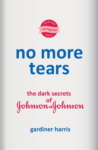 No More Tears: The Dark Secrets of Johnson & Johnson by Gardiner Harris
