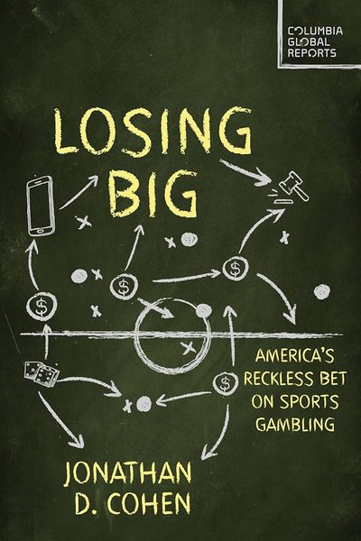 Losing Big: America's Reckless Bet on Sports Gambling by Jonathan D. Cohen