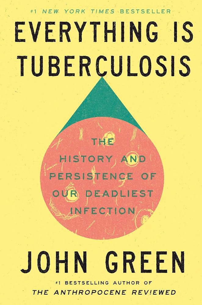 Everything Is Tuberculosis: The History and Persistence of Our Deadliest Infection by John Green