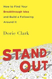 Stand Out: How to Find Your Breakthrough Idea and Build a Following Around It by Dorie Clark