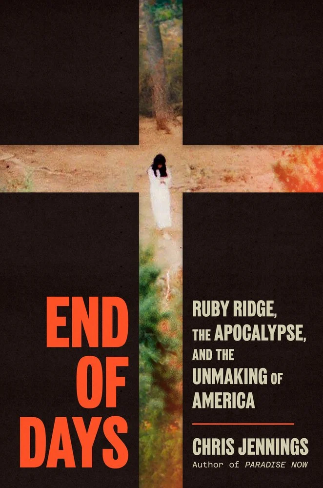 End of Days: Ruby Ridge, the Apocalypse, and the Unmaking of America by Chris Jennings