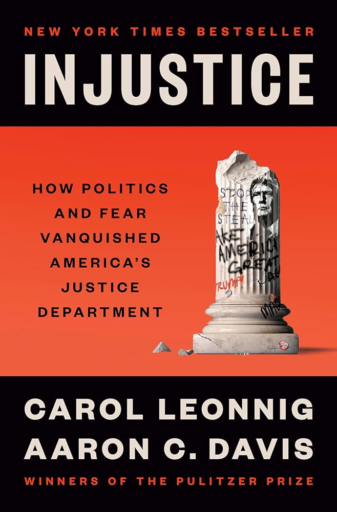Injustice: How Politics and Fear Vanquished America's Justice Department by Carol Leonnig
