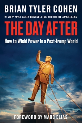 The Day After: How to Wield Power in a Post-Trump World by Brian Tyler Cohen