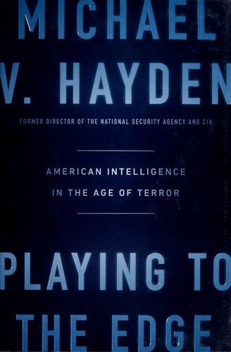 Playing to the Edge: American Intelligence in the Age of Terror by Michael V. Hayden