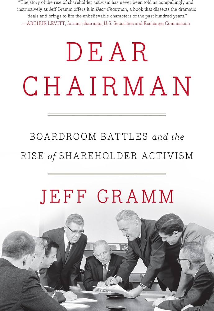 Dear Chairman: Boardroom Battles and the Rise of Shareholder Activism by Jeff Gramm