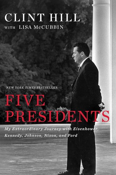 Five Presidents: My Extraordinary Journey with Eisenhower, Kennedy, Johnson, Nixon, and Ford by Clint Hill