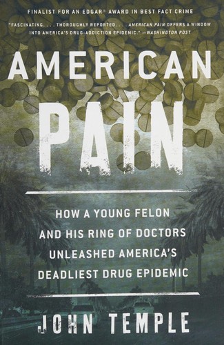 American Pain: How a Young Felon and His Ring of Doctors Unleashed America's Deadliest Drug Epidemic by John Temple