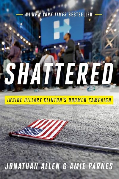 Shattered: Inside Hillary Clinton's Doomed Campaign by Jonathan   Allen