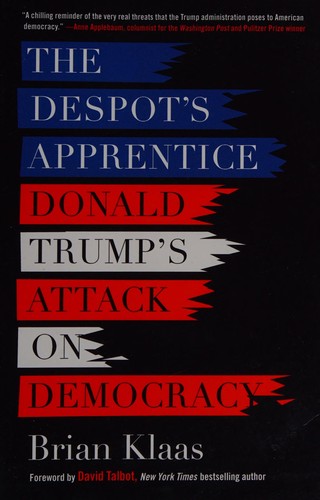 The Despot's Apprentice: Donald Trump's Attack on Democracy by Brian Klaas