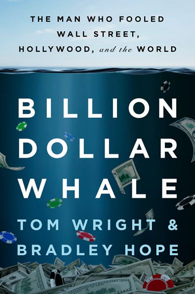 Billion Dollar Whale: The Man Who Fooled Wall Street, Hollywood, and the World by Tom Wright, Bradley Hope
