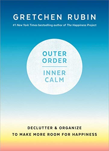 Outer Order, Inner Calm: Declutter & Organize to Make More Room for Happiness by Gretchen Rubin