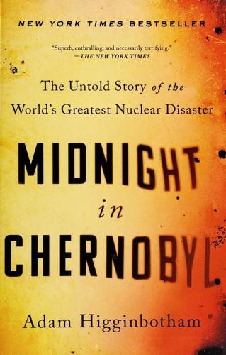 Midnight in Chernobyl: The Untold Story of the World's Greatest Nuclear Disaster by Adam Higginbotham