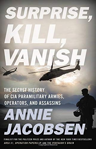 Surprise, Kill, Vanish: The Secret History Of CIA Paramilitary Armies, Operators, And Assassins by Annie Jacobsen