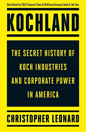 Kochland: The Secret History of Koch Industries and Corporate Power in America by Christopher Leonard