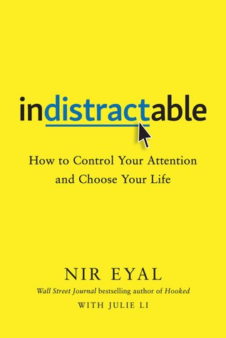 Indistractable: How to Control Your Attention and Choose Your Life by Nir   Eyal