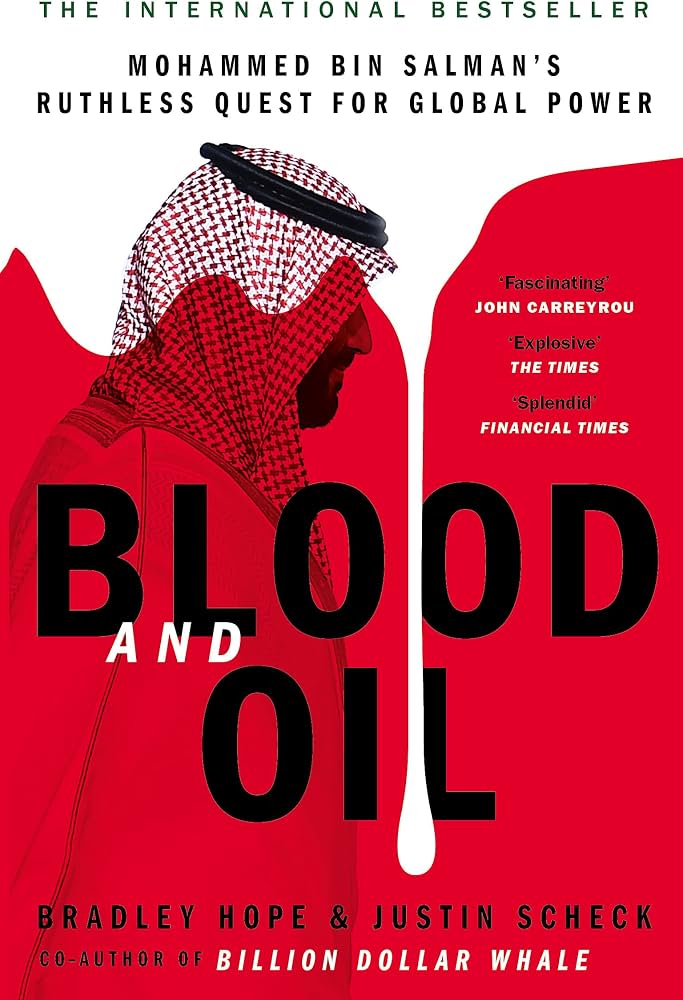 Blood and Oil: Mohammed bin Salman's Ruthless Quest for Global Power by Bradley Hope, Justin Scheck