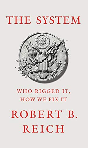 The System: Who Rigged It, How We Fix It by Robert B. Reich
