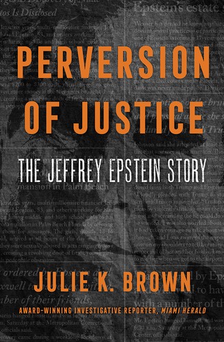 Perversion of Justice: The Jeffrey Epstein Story by Julie K. Brown