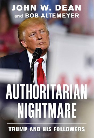 Authoritarian Nightmare: Trump and His Followers by John W. Dean
