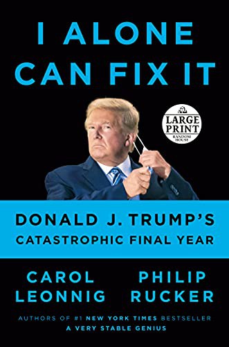 I Alone Can Fix It: Donald J. Trump's Catastrophic Final Year by Carol Leonnig
