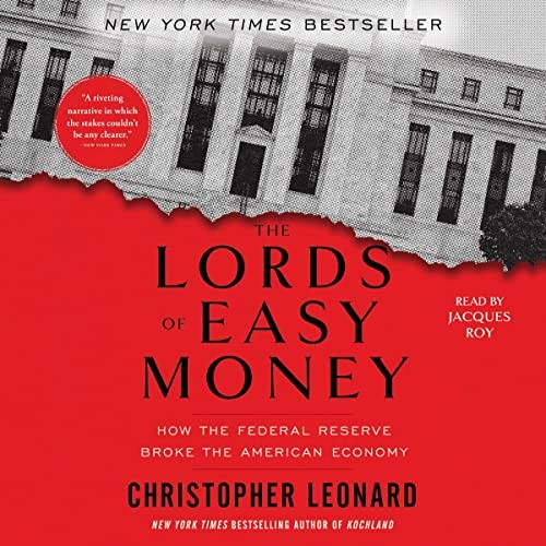 The Lords of Easy Money: How the Federal Reserve Broke the American Economy by Christopher Leonard