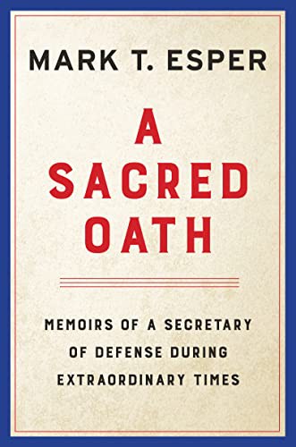 A Sacred Oath: Memoirs of a Secretary of Defense During Extraordinary Times by Mark T. Esper
