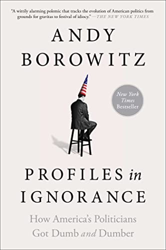 Profiles in Ignorance: How America's Politicians Got Dumb and Dumber by Andy Borowitz