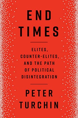 End Times: Elites, Counter-Elites, and the Path of Political Disintegration by Peter Turchin