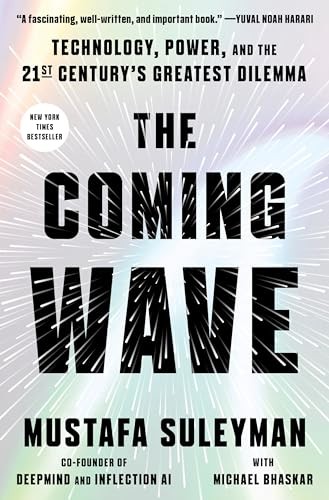 The Coming Wave: Technology, Power, and the Twenty-first Century's Greatest Dilemma by Mustafa Suleyman