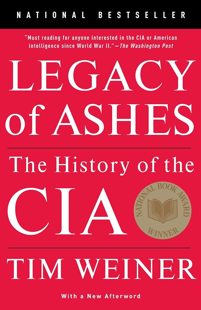 Legacy of Ashes: The History of the CIA by Tim Weiner